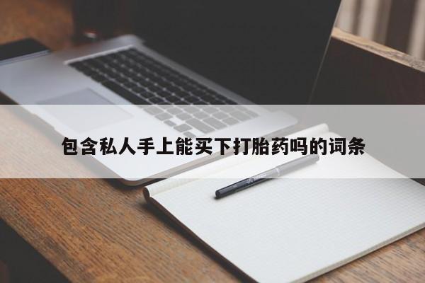 打胎药在线购买微信在线下单包含私人手上能买下打胎药吗的词条