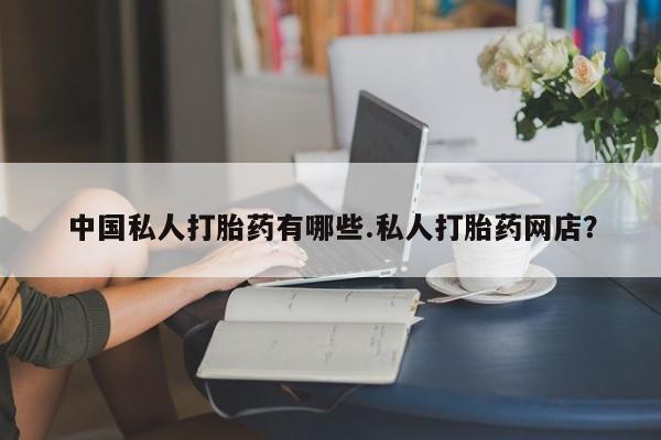 打胎药在线购买微信在线下单中国私人打胎药有哪些.私人打胎药网店？