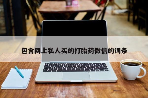 打胎药在线购买微信在线下单包含网上私人买的打胎药微信的词条
