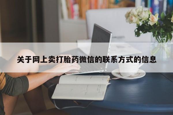 打胎药在线购买微信在线下单关于网上卖打胎药微信的联系方式的信息