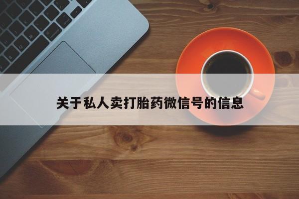 打胎药在线购买微信在线下单关于私人卖打胎药微信号的信息