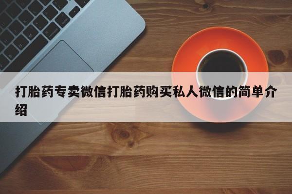 打胎药在线购买微信在线下单打胎药专卖微信打胎药购买私人微信的简单介绍