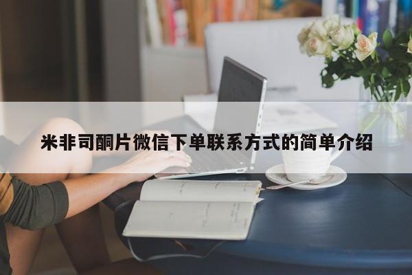 打胎药在线购买微信在线下单米非司酮片微信下单联系方式的简单介绍