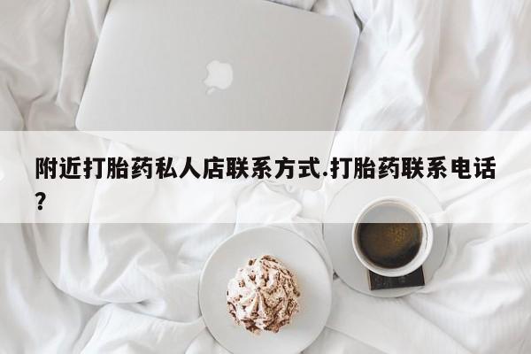 打胎药在线购买微信在线下单附近打胎药私人店联系方式.打胎药联系电话？