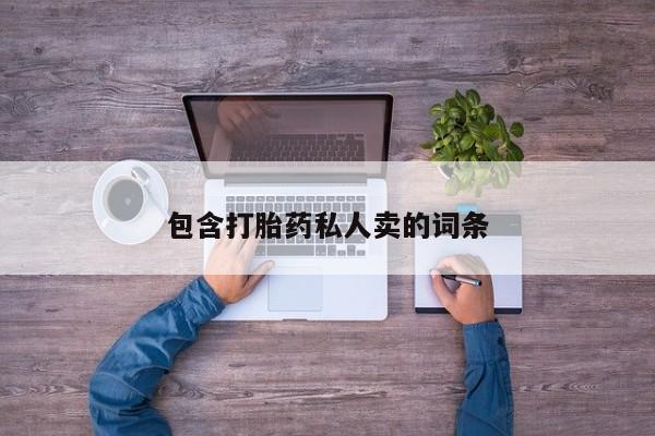 打胎药在线购买微信在线下单包含打胎药私人卖的词条