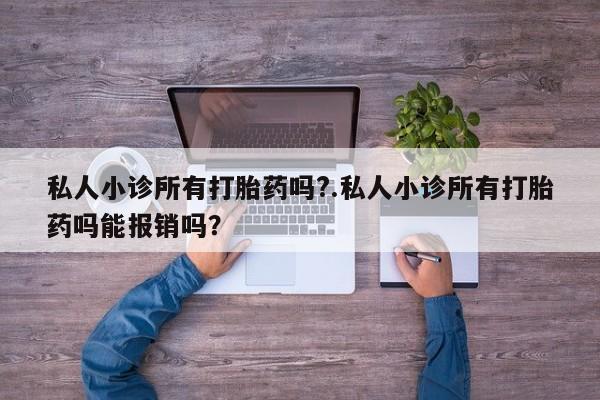打胎药在线购买微信在线下单私人小诊所有打胎药吗?.私人小诊所有打胎药吗能报销吗？