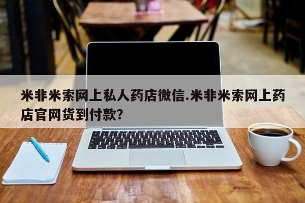 打胎药在线购买微信在线下单米非米索网上私人药店微信.米非米索网上药店官网货到付款？